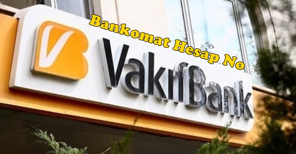 Vakıfbank Bankomat Hesap No Nerede Yazar?