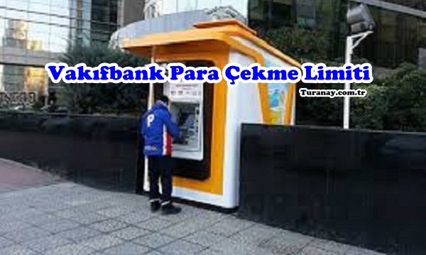 Vakıfbank Bankomat ATM Para Çekme Yatırma Limiti