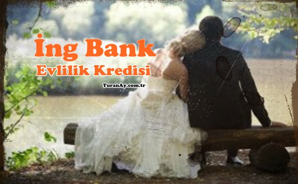 ING Bank Evlilik Kredisi Hakkında