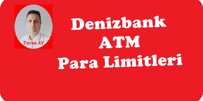 Denizbank ATM (Bankamatik) Para Çekme ve Yatırma Limitleri
